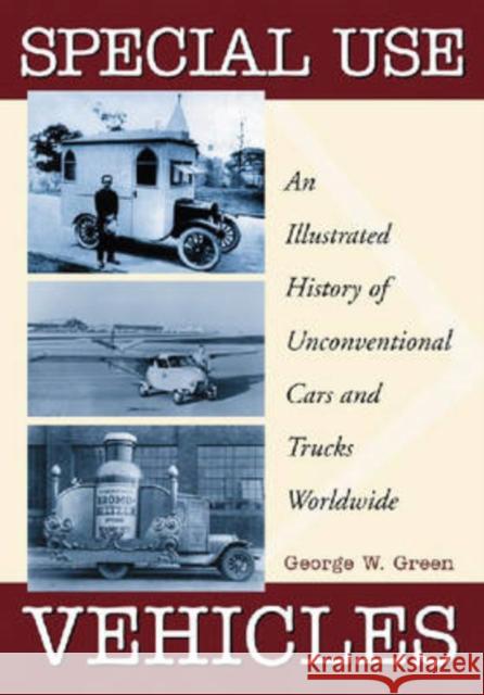 Special Use Vehicles: An Illustrated History of Unconventional Cars and Trucks Worldwide Green, George W. 9780786429110 McFarland & Company