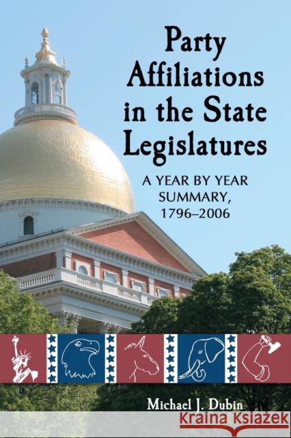 Party Affiliations in the State Legislatures: A Year by Year Summary, 1796-2006 Dubin, Michael J. 9780786429141