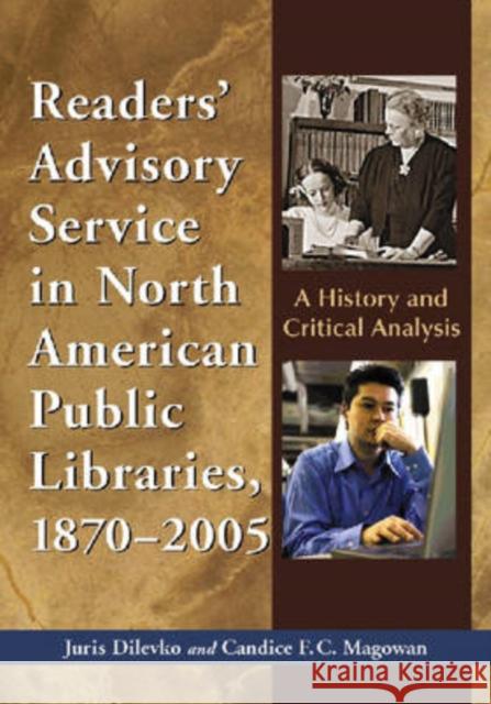 Readers' Advisory Service in North American Public Libraries, 1870-2005: A History and Critical Analysis Juris Dilevko Candice F. C. Magowan 9780786429257