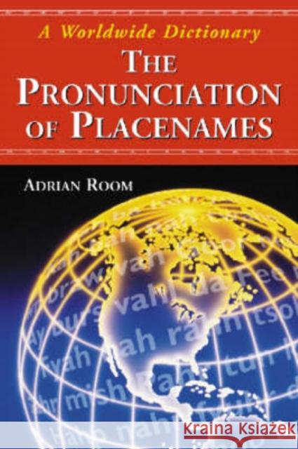 The Pronunciation of Placenames: A Worldwide Dictionary Room, Adrian 9780786429417 McFarland & Company