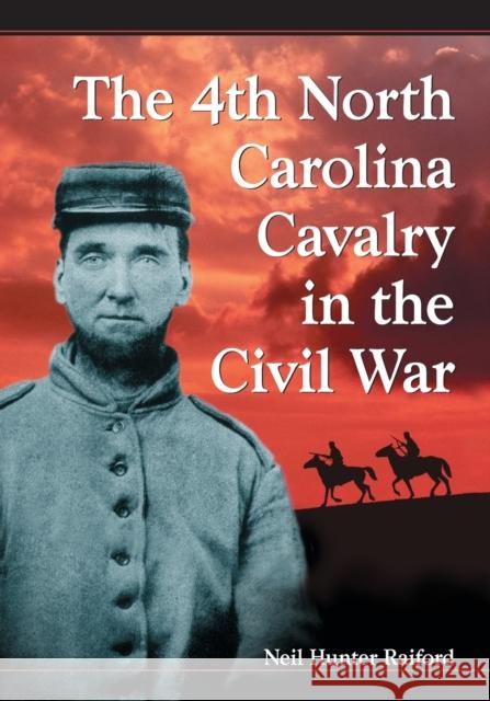 4th North Carolina Cavalry in the Civil War: A History and Roster Raiford, Neil Hunter 9780786429561
