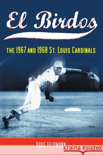 El Birdos: The 1967 and 1968 St. Louis Cardinals Feldmann, Doug 9780786429653