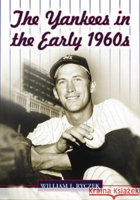 The Yankees in the Early 1960s William J. Ryczek 9780786429967 McFarland & Company