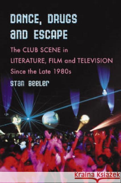 Dance, Drugs and Escape: The Club Scene in Literature, Film and Television Since the Late 1980s Beeler, Stan 9780786430017