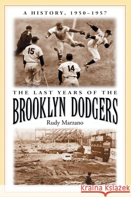 The Last Years of the Brooklyn Dodgers: A History, 1950-1957 Marzano, Rudy 9780786430062