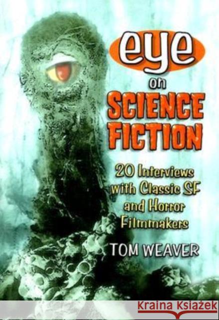 Eye on Science Fiction: 20 Interviews with Classic SF and Horror Filmmakers Tom Weaver 9780786430284