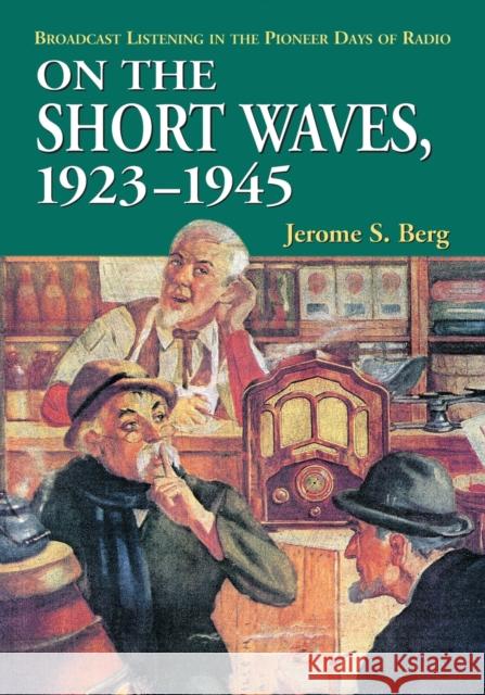 On the Short Waves, 1923-1945: Broadcast Listening in the Pioneer Days of Radio Berg, Jerome S. 9780786430291 McFarland & Company