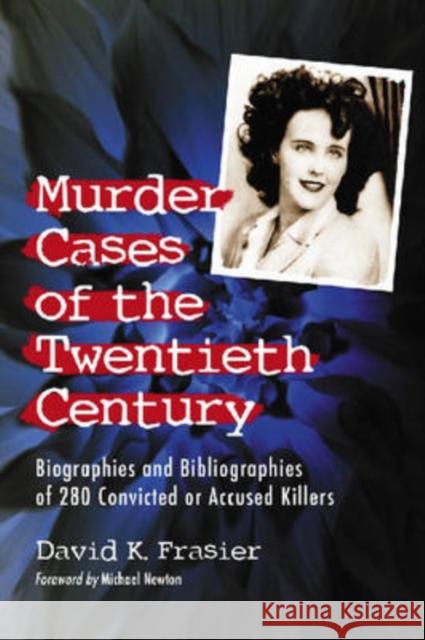 Murder Cases of the Twentieth Century: Biographies and Bibliographies of 280 Convicted or Accused Killers Frasier, David K. 9780786430314 McFarland & Company