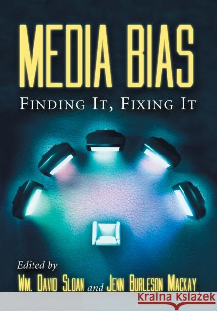 Media Bias: Finding It, Fixing It Wm David Sloan Jenn Burleson MacKay 9780786430420