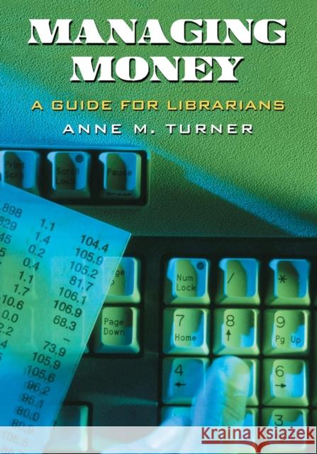 Managing Money: A Guide for Librarians Turner, Anne M. 9780786430529 McFarland & Company