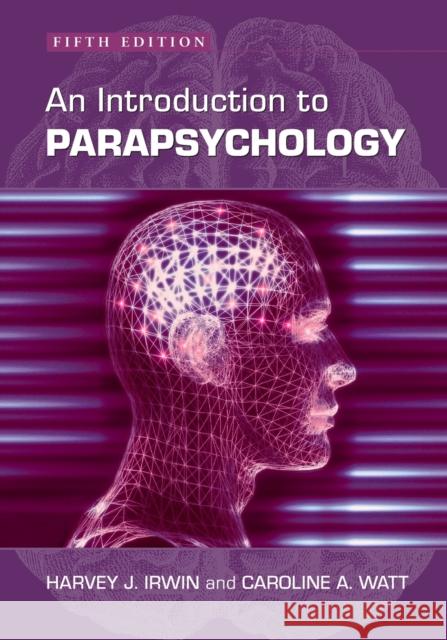 An Introduction to Parapsychology, 5th Ed. Irwin, Harvey J. 9780786430598 McFarland & Co Inc