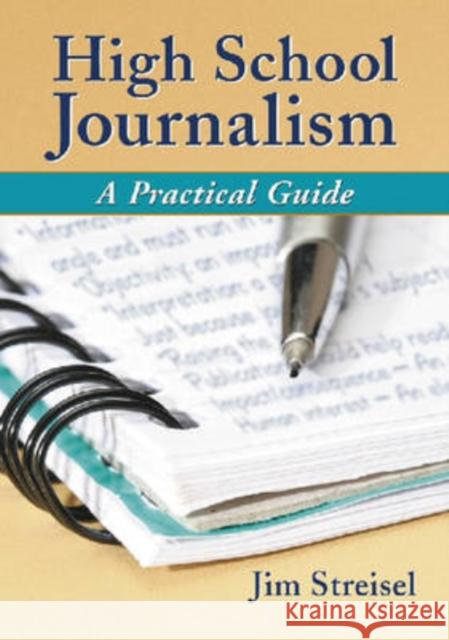 High School Journalism: A Practical Guide Streisel, Jim 9780786430604 McFarland & Company