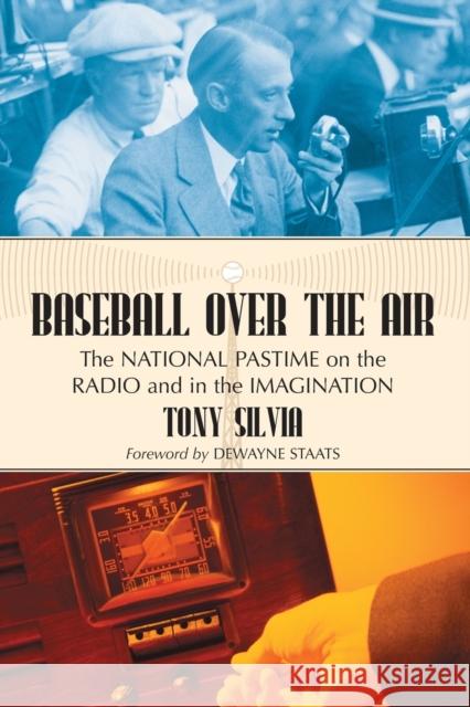 Baseball Over the Air: The National Pastime on the Radio and in the Imagination Silvia, Tony 9780786430666