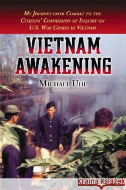 Vietnam Awakening: My Journey from Combat to the Citizens' Commission of Inquiry on U.S. War Crimes in Vietnam Michael Uhl 9780786430741 McFarland & Company