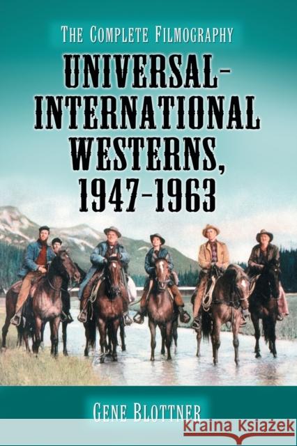 Universal-International Westerns, 1947-1963: The Complete Filmography Gene Blottner 9780786430888 McFarland & Company