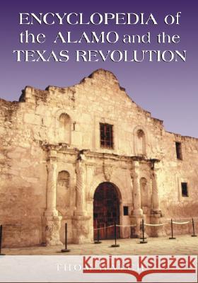 Encyclopedia of the Alamo and the Texas Revolution Thom Hatch 9780786430956 McFarland & Company