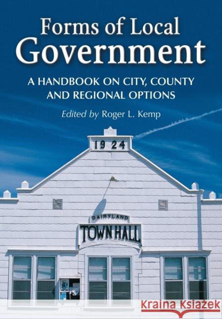 Forms of Local Government: A Handbook on City, County and Regional Options Kemp, Roger L. 9780786431007 McFarland & Company