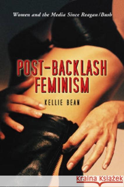 Post-Backlash Feminism: Women and the Media Since Reagan-Bush Bean, Kellie 9780786431182 McFarland & Company