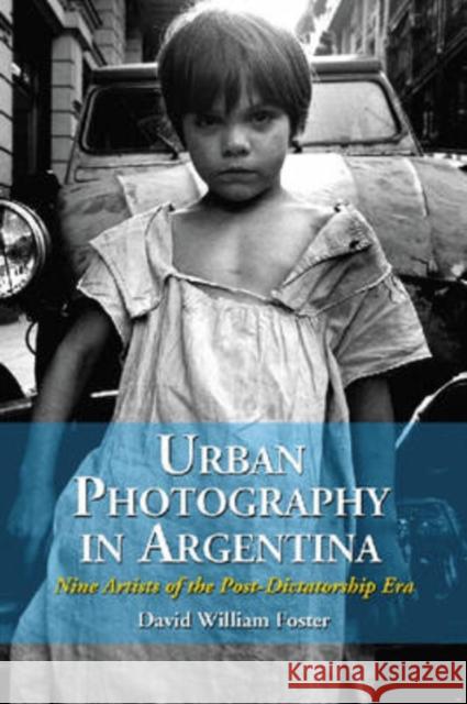 Urban Photography in Argentina: Nine Artists of the Post-Dictatorship Era Foster, David William 9780786431212