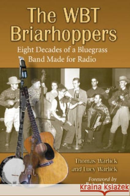 The Wbt Briarhoppers: Eight Decades of a Bluegrass Band Made for Radio Warlick, Tom 9780786431441 McFarland & Company