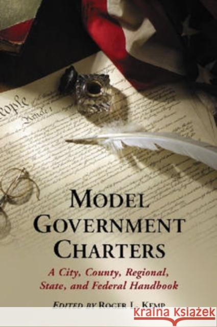 Model Government Charters: A City, County, Regional, State, and Federal Handbook Kemp, Roger L. 9780786431540