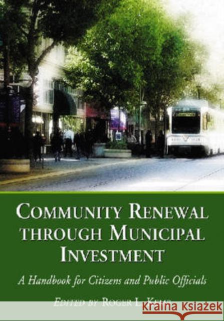 Community Renewal Through Municipal Investment: A Handbook for Citizens and Public Officials Kemp, Roger L. 9780786431564