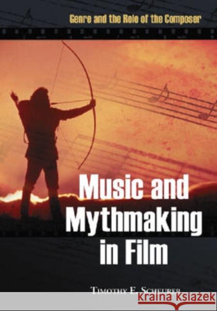 Music and Mythmaking in Film: Genre and the Role of the Composer Scheurer, Timothy E. 9780786431908 McFarland & Company