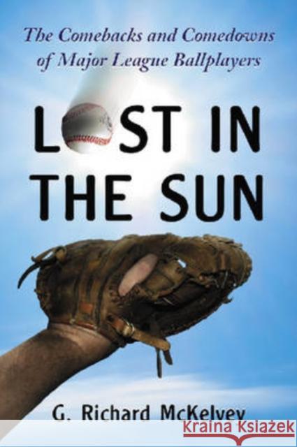 Lost in the Sun: The Comebacks and Comedowns of Major League Ballplayers McKelvey, G. Richard 9780786432189 McFarland & Company