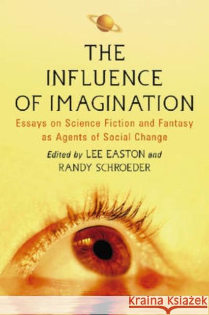 The Influence of Imagination: Essays on Science Fiction and Fantasy as Agents of Social Change Easton, Lee 9780786432301