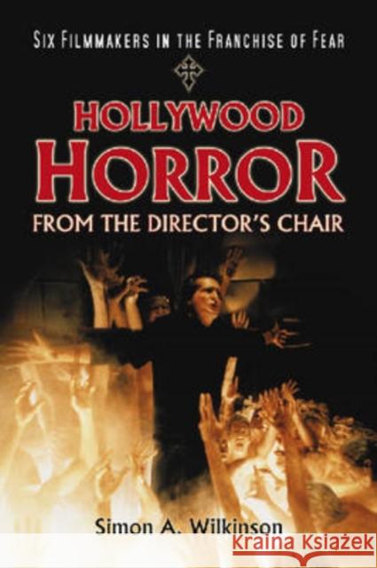 Hollywood Horror from the Director's Chair: Six Filmmakers in the Franchise of Fear Wilkinson, Simon A. 9780786432325 McFarland & Company