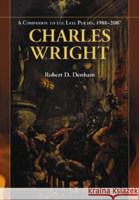 Charles Wright: A Companion to the Late Poetry, 1988-2007 Denham, Robert D. 9780786432424