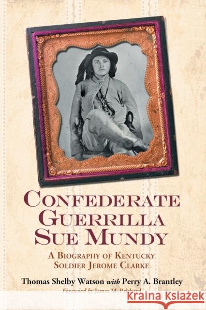 Confederate Guerrilla Sue Mundy: A Biography of Kentucky Soldier Jerome Clarke Watson, Thomas Shelby 9780786432806 McFarland & Company