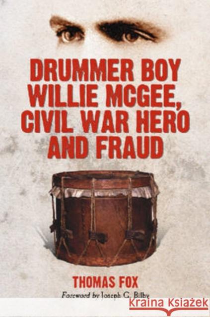 Drummer Boy Willie McGee, Civil War Hero and Fraud Thomas Fox 9780786432899 McFarland & Company