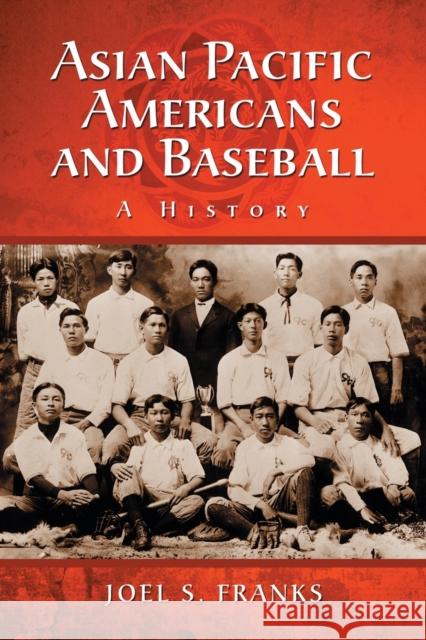 Asian Pacific Americans and Baseball: A History Franks, Joel S. 9780786432912 McFarland & Company
