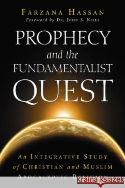 Prophecy and the Fundamentalist Quest: An Integrative Study of Christian and Muslim Apocalyptic Religion Hassan, Farzana 9780786433001 McFarland & Company