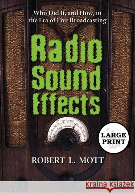Radio Sound Effects: Who Did It, and How, in the Era of Live Broadcasting [Large Print] Mott, Robert L. 9780786433155 McFarland & Company