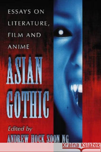 Asian Gothic: Essays on Literature, Film and Anime Ng, Andrew Hock Soon 9780786433353