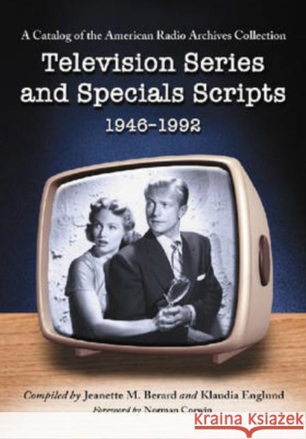 Television Series and Specials Scripts, 1946-1992: A Catalog of the American Radio Archives Collection Berard, Jeanette M. 9780786433483 McFarland & Company