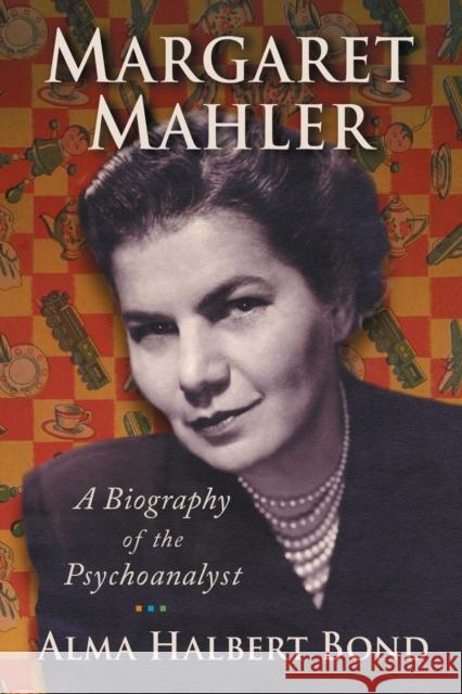 Margaret Mahler: A Biography of the Psychoanalyst Bond, Alma Halbert 9780786433551 McFarland & Company