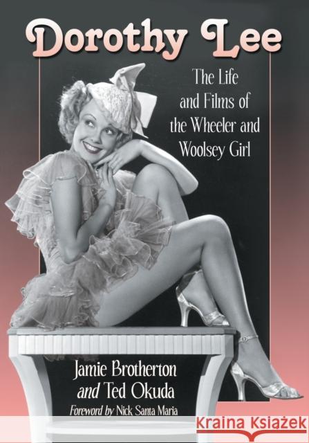 Dorothy Lee: The Life and Films of the Wheeler and Woolsey Girl Brotherton, Jamie 9780786433636 McFarland & Company