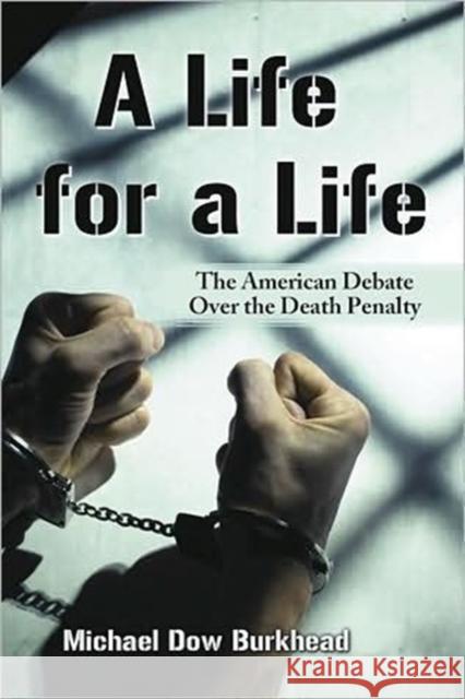 A Life for a Life: The American Debate Over the Death Penalty Michael Dow Burkhead 9780786433681 McFarland & Company