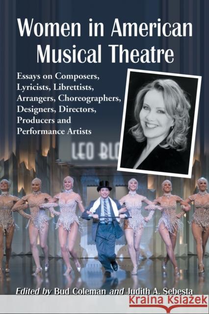 Women in American Musical Theatre: Essays on Composers, Lyricists, Librettists, Arrangers, Choreographers, Designers, Directors, Producers and Perform Coleman, Bud 9780786433827