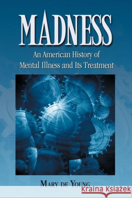 Madness: An American History of Mental Illness and Its Treatment de Young, Mary 9780786433988 McFarland & Company