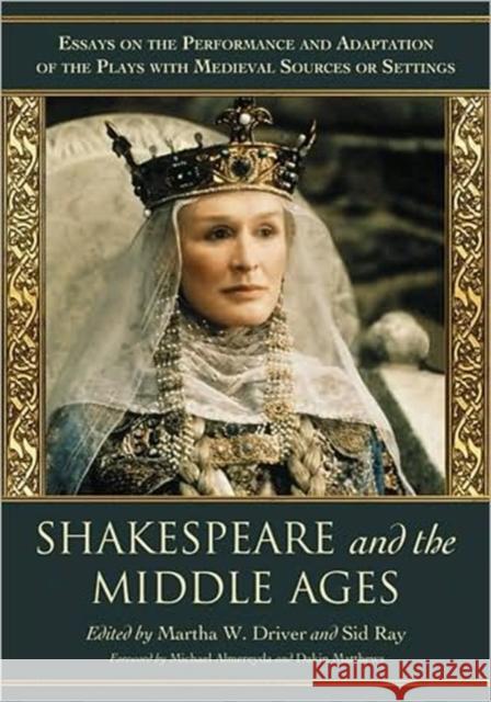 Shakespeare and the Middle Ages: Essays on the Performance and Adaptation of the Plays with Medieval Sources or Settings Driver, Martha W. 9780786434053