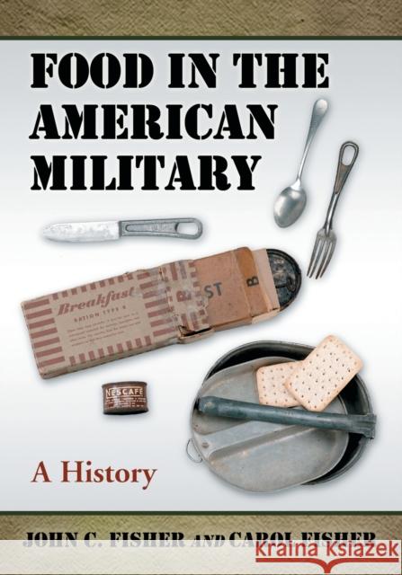 Food in the American Military: A History Fisher, John C. 9780786434176 McFarland & Company
