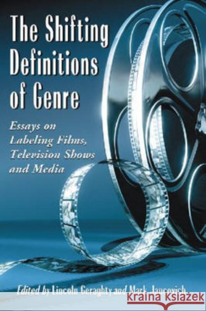 The Shifting Definitions of Genre: Essays on Labeling Films, Television Shows and Media Geraghty, Lincoln 9780786434305 McFarland & Company