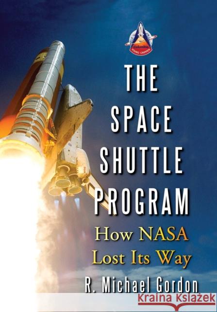 Space Shuttle Program: How NASA Lost Its Way Gordon, R. Michael 9780786434343 McFarland & Company