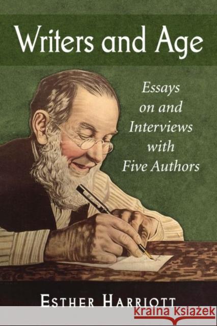 Writers and Age: Essays on and Interviews with Five Authors Esther Harriott 9780786434398 McFarland & Company