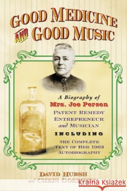 Good Medicine and Good Music: A Biography of Mrs. Joe Person, Patent Remedy Entrepreneur and Musician, Including the Complete Text of Her 1903 Autob David W. Hursh Chris Goertzen 9780786434596 McFarland & Company