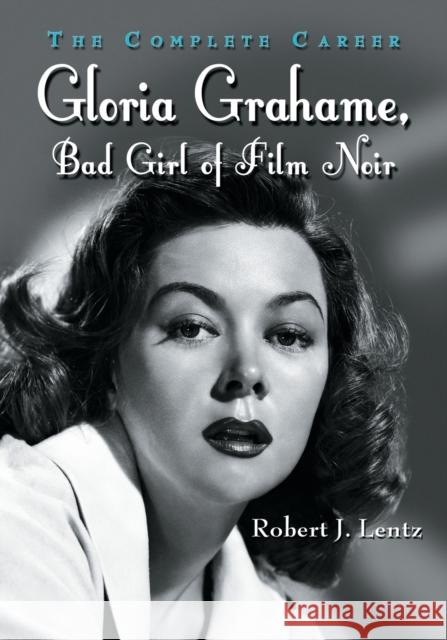 Gloria Grahame, Bad Girl of Film Noir: The Complete Career Lentz, Robert J. 9780786434831 McFarland & Company
